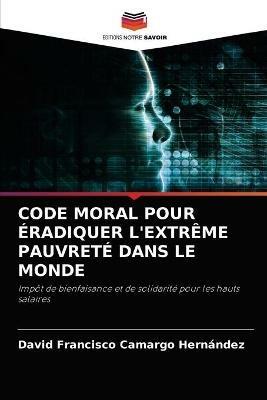 Code Moral Pour Eradiquer l'Extreme Pauvrete Dans Le Monde - David Francisco Camargo Hernandez - cover