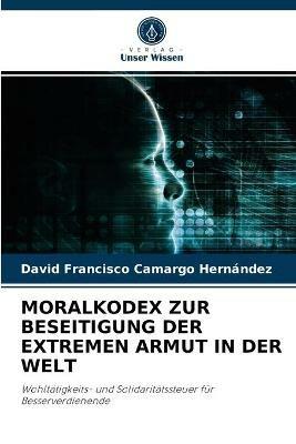Moralkodex Zur Beseitigung Der Extremen Armut in Der Welt - David Francisco Camargo Hernandez - cover