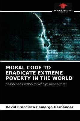 Moral Code to Eradicate Extreme Poverty in the World - David Francisco Camargo Hernandez - cover