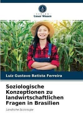 Soziologische Konzeptionen zu landwirtschaftlichen Fragen in Brasilien - Luiz Gustavo Batista Ferreira - cover