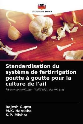 Standardisation du systeme de fertirrigation goutte a goutte pour la culture de l'ail - Rajesh Gupta,M K Hardaha,K P Mishra - cover