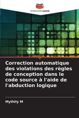 Correction automatique des violations des regles de conception dans le code source a l'aide de l'abduction logique - Mythily M - cover