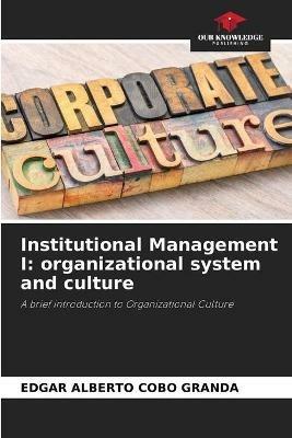 Institutional Management I: organizational system and culture - Edgar Alberto Cobo Granda - cover