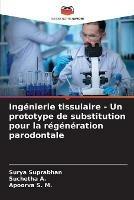 Ingenierie tissulaire - Un prototype de substitution pour la regeneration parodontale - Surya Suprabhan,Suchetha A,Apoorva S M - cover