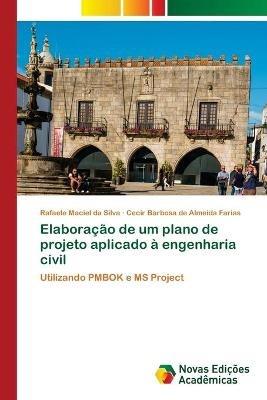 Elaboracao de um plano de projeto aplicado a engenharia civil - Rafaele Maciel Da Silva,Cecir Barbosa de Almeida Farias - cover