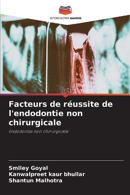 Facteurs de reussite de l'endodontie non chirurgicale - Smiley Goyal,Kanwalpreet Kaur Bhullar,Shantun Malhotra - cover