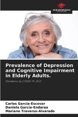 Prevalence of Depression and Cognitive Impairment in Elderly Adults. - Carlos Garcia-Escovar,Daniela Garcia-Endaraa,Mariano Traverso-Alvarado - cover