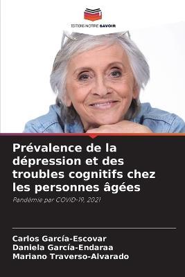 Prevalence de la depression et des troubles cognitifs chez les personnes agees - Carlos Garcia-Escovar,Daniela Garcia-Endaraa,Mariano Traverso-Alvarado - cover