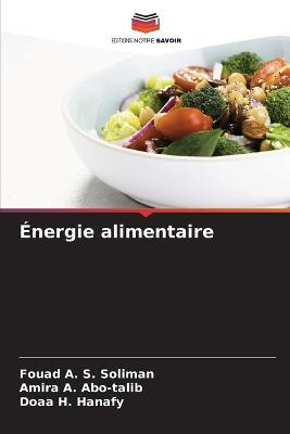 Energie alimentaire - Fouad A S Soliman,Amira A Abo-Talib,Doaa H Hanafy - cover