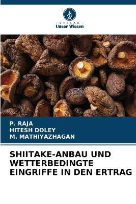 Shiitake-Anbau Und Wetterbedingte Eingriffe in Den Ertrag - P Raja,Hitesh Doley,M Mathiyazhagan - cover