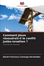 Comment Jesus resoudrait-il le conflit judeo-israelien ?