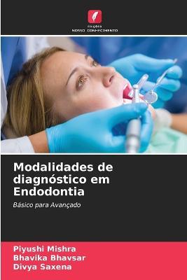 Modalidades de diagnostico em Endodontia - Piyushi Mishra,Bhavika Bhavsar,Divya Saxena - cover