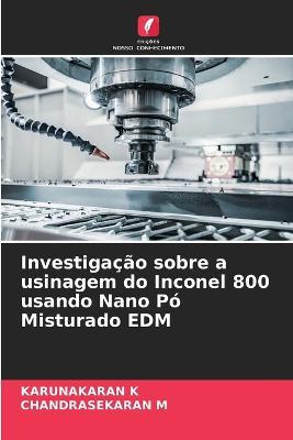 Investigacao sobre a usinagem do Inconel 800 usando Nano Po Misturado EDM - Karunakaran K,Chandrasekaran M - cover