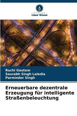 Erneuerbare dezentrale Erzeugung fur intelligente Strassenbeleuchtung - Ruchi Gautam,Saurabh Singh Laledia,Parminder Singh - cover