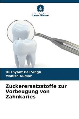 Zuckerersatzstoffe zur Vorbeugung von Zahnkaries - Dushyant Pal Singh,Manish Kumar - cover