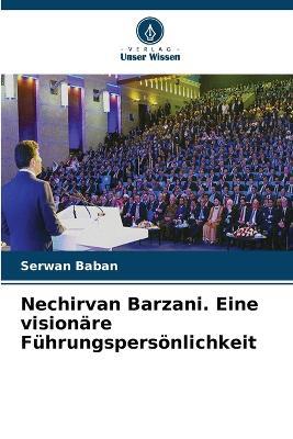 Nechirvan Barzani. Eine visionare Fuhrungspersoenlichkeit - Serwan Baban - cover
