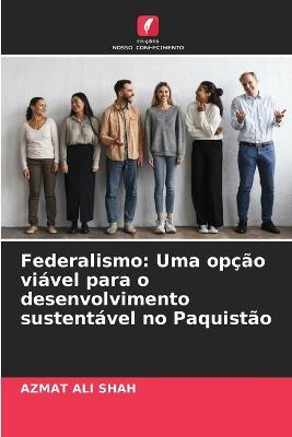 Federalismo: Uma opcao viavel para o desenvolvimento sustentavel no Paquistao - Azmat Ali Shah - cover