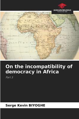 On the incompatibility of democracy in Africa - Serge Kevin Biyoghe - cover