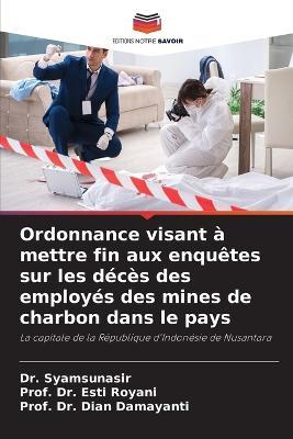 Ordonnance visant a mettre fin aux enquetes sur les deces des employes des mines de charbon dans le pays - Syamsunasir,Prof Esti Royani,Prof Dian Damayanti - cover