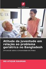 Atitude da juventude em relacao ao problema geriatrico no Bangladesh