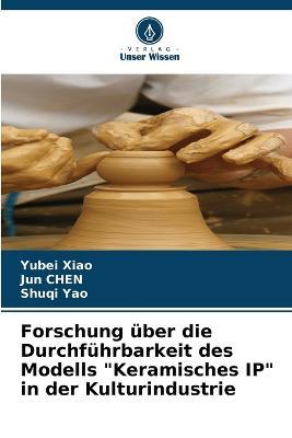 Forschung über die Durchführbarkeit des Modells "Keramisches IP" in der Kulturindustrie - Yubei Xiao,Jun Chen,Shuqi Yao - cover