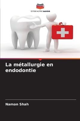 La métallurgie en endodontie - Naman Shah - cover