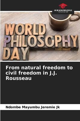 From natural freedom to civil freedom in J.J. Rousseau - Ndombe Mayumbu Jeremie Jk - cover