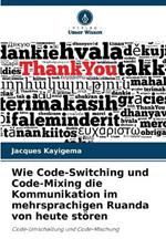 Wie Code-Switching und Code-Mixing die Kommunikation im mehrsprachigen Ruanda von heute stoeren
