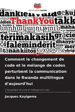 Comment le changement de code et le melange de codes perturbent la communication dans le Rwanda multilingue d'aujourd'hui