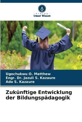 Zukunftige Entwicklung der Bildungspadagogik - Ugochukwu O Matthew,Engr Jazuli S Kazaure,Ado S Kazaure - cover