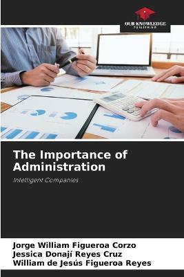 The Importance of Administration - Jorge William Figueroa Corzo,Jessica Donaji Reyes Cruz,William de Jesus Figueroa Reyes - cover