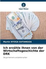 Ich erzahle Ihnen von der Wirtschaftsgeschichte der DRK