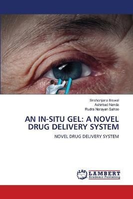 An In-Situ Gel: A Novel Drug Delivery System - Snehanjana Biswal,Ashirbad Nanda,Rudra Narayan Sahoo - cover