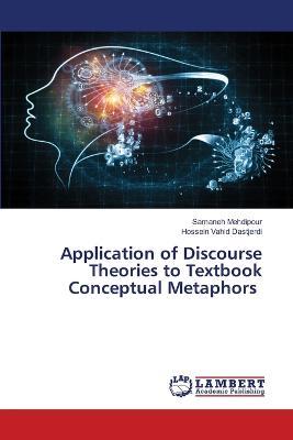 Application of Discourse Theories to Textbook Conceptual Metaphors - Samaneh Mehdipour,Hossein Vahid Dastjerdi - cover