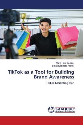 TikTok as a Tool for Building Brand Awareness - Mario Haro Salazar,Diana Espinoza Alcivar - cover