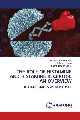 The Role of Histamine and Histamine Receptor: An Overview - Himansu Sekhor Panda,Ashirbad Nanda,Rudra Narayan Sahoo - cover