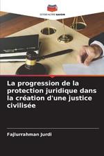 La progression de la protection juridique dans la creation d'une justice civilisee