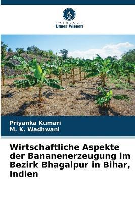 Wirtschaftliche Aspekte der Bananenerzeugung im Bezirk Bhagalpur in Bihar, Indien - Priyanka Kumari,M K Wadhwani - cover