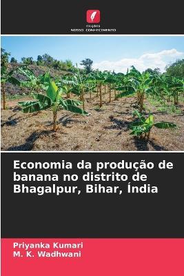 Economia da producao de banana no distrito de Bhagalpur, Bihar, India - Priyanka Kumari,M K Wadhwani - cover