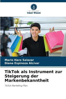 TikTok als Instrument zur Steigerung der Markenbekanntheit - Mario Haro Salazar,Diana Espinoza Alcivar - cover
