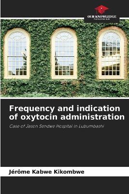 Frequency and indication of oxytocin administration - Jerome Kabwe Kikombwe - cover