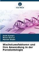 Wachstumsfaktoren und ihre Anwendung in der Parodontologie - Archi Kumari,Mansi Bansal,Manish Khatri - cover