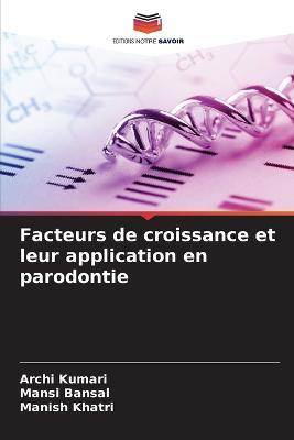 Facteurs de croissance et leur application en parodontie - Archi Kumari,Mansi Bansal,Manish Khatri - cover