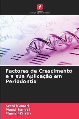 Factores de Crescimento e a sua Aplicacao em Periodontia - Archi Kumari,Mansi Bansal,Manish Khatri - cover