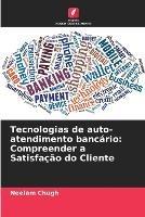 Tecnologias de auto-atendimento bancario: Compreender a Satisfacao do Cliente - Neelam Chugh - cover