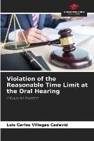 Violation of the Reasonable Time Limit at the Oral Hearing - Luis Carlos Villegas Cadavid - cover