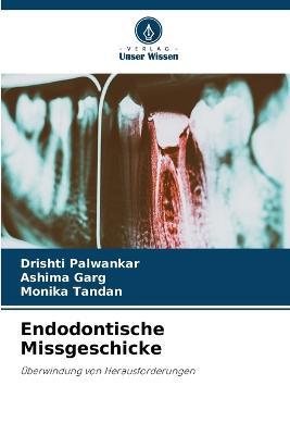 Endodontische Missgeschicke - Drishti Palwankar,Ashima Garg,Monika Tandan - cover