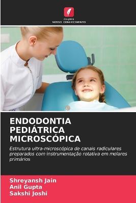 Endodontia Pediatrica Microscopica - Shreyansh Jain,Anil Gupta,Sakshi Joshi - cover