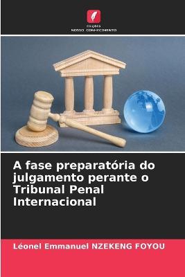 A fase preparatoria do julgamento perante o Tribunal Penal Internacional - Leonel Emmanuel Nzekeng Foyou - cover