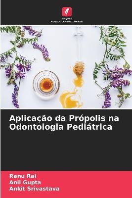 Aplicacao da Propolis na Odontologia Pediatrica - Ranu Rai,Anil Gupta,Ankit Srivastava - cover